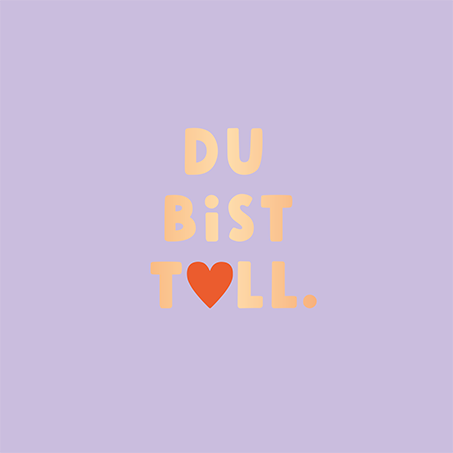Du bist toll.