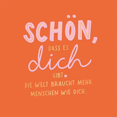 Schön, dass es dich gibt...