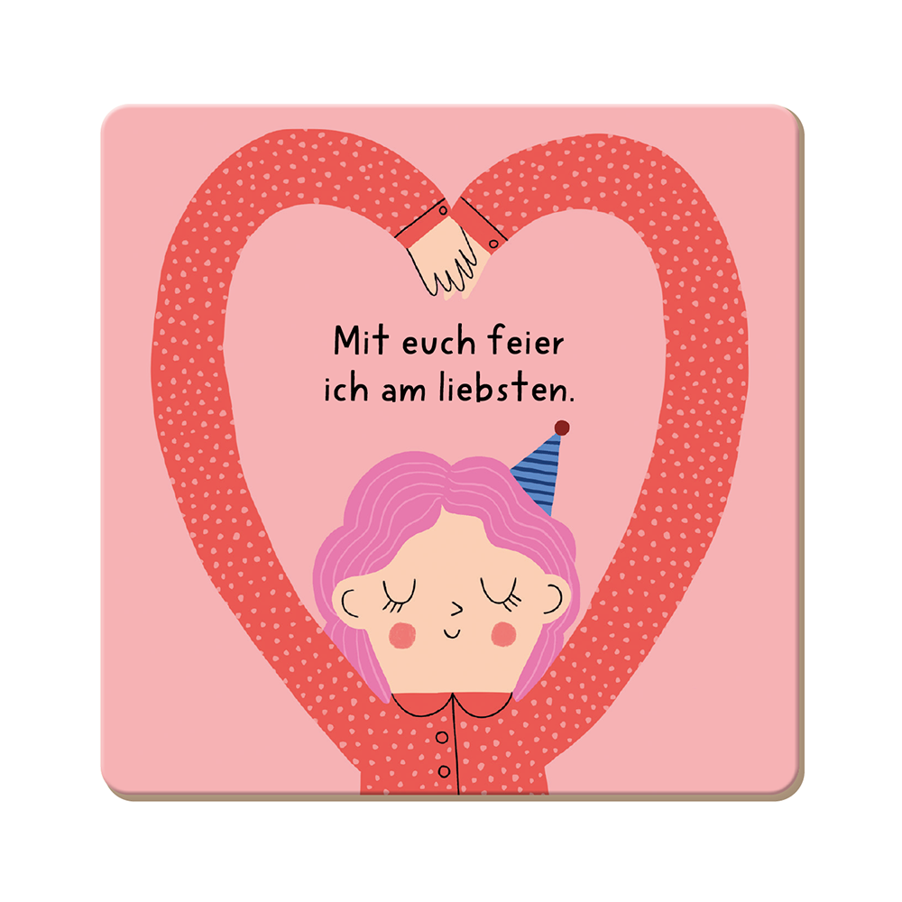 Mit euch feier ich am liebsten.