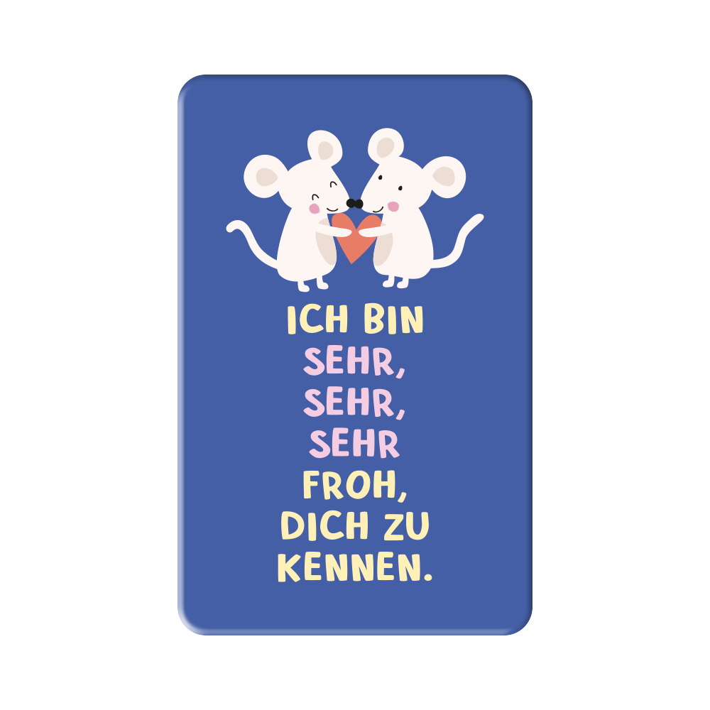 Froh dich zu kennen...