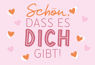 Schön, dass es dich gibt!