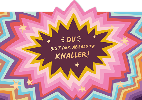 Du bist der absolute Knaller!