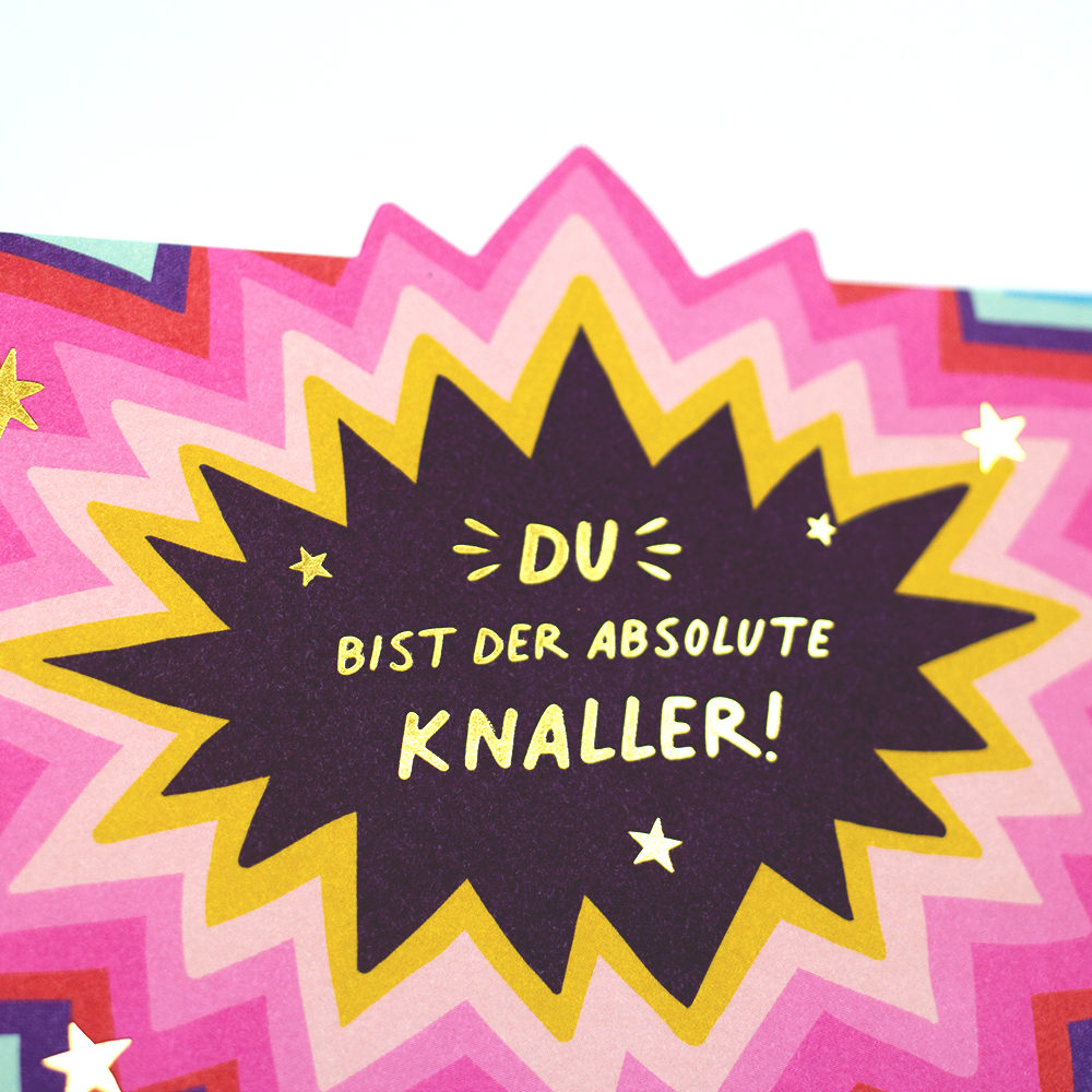 Du bist der absolute Knaller!