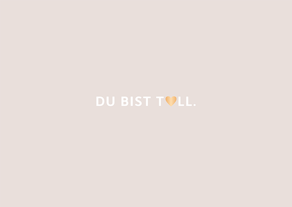 Du bist toll.