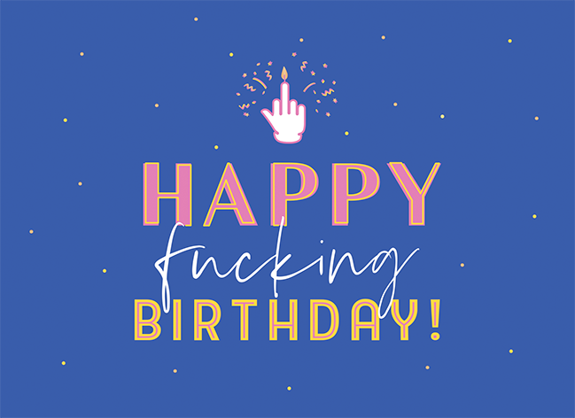 Happy fucking Birthday!