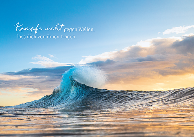 Kämpfe nicht gegen Wellen...