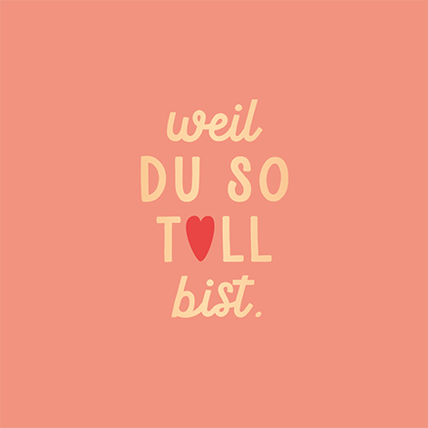 Weil du so toll bist.