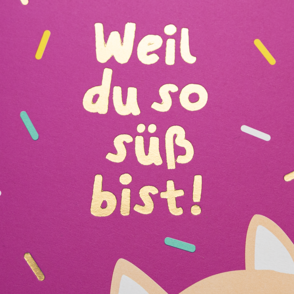 Weil du so süß bist!
